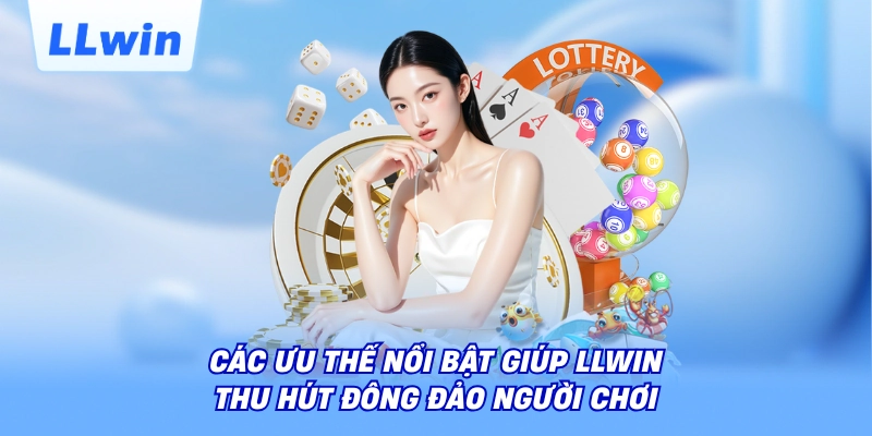 Các ưu thế nổi bật giúp LLWIN thu hút đông đảo người chơi
