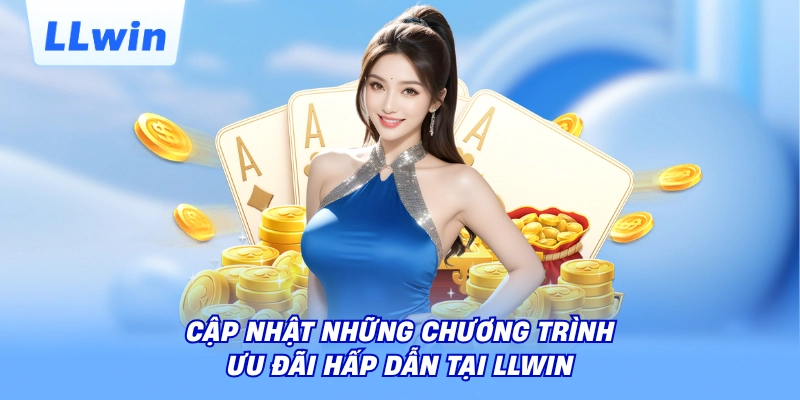 Cập nhật những chương trình ưu đãi hấp dẫn tại LLWIN 